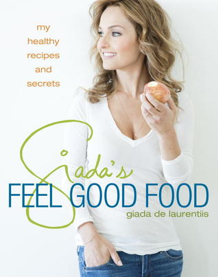 Giada's Feel Good Food: My Healthy Recipes and Secrets (2013) by Giada De Laurentiis